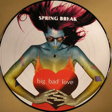 Load image into Gallery viewer, Spring Break* : Big Bad Love (12", Pic)