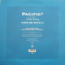 Load image into Gallery viewer, Pacific² Featuring Anita Kelsey : Have 2B With U (Matthew Dekay Remixes) (12")