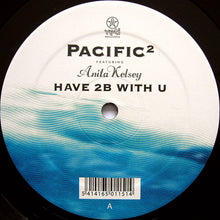 Load image into Gallery viewer, Pacific² Featuring Anita Kelsey : Have 2B With U (Matthew Dekay Remixes) (12")