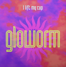 Load image into Gallery viewer, Gloworm : I Lift My Cup (12", Single)