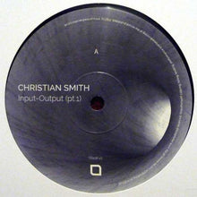 Load image into Gallery viewer, Christian Smith : Input-Output (Pt.1) (12")