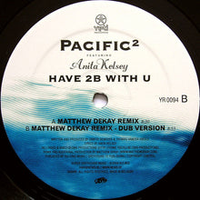 Load image into Gallery viewer, Pacific² Featuring Anita Kelsey : Have 2B With U (Matthew Dekay Remixes) (12&quot;)
