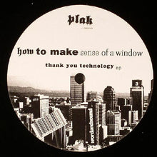 Load image into Gallery viewer, How To Make Sense Of A Window : Thank You Technology EP (12&quot;, EP)
