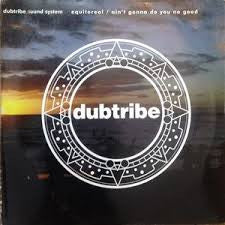 Dubtribe Sound System : Equitoreal / Ain't Gonna Do You No Good (12