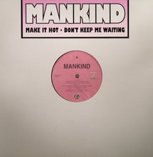 Load image into Gallery viewer, Mankind (2) : Make It Hot • Don&#39;t Keep Me Waiting (12&quot;)
