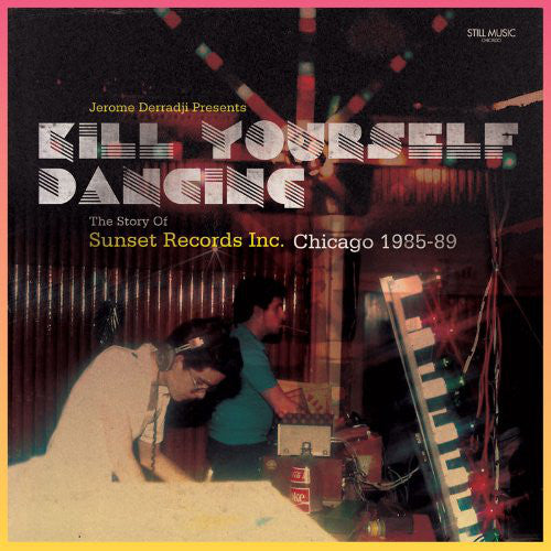 Jerome Derradji : Kill Yourself Dancing - The Story Of Sunset Records Inc. Chicago 1985-89 (2x12